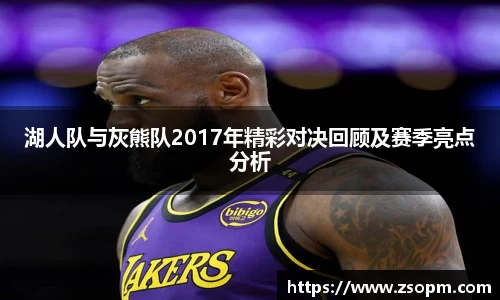 湖人队与灰熊队2017年精彩对决回顾及赛季亮点分析